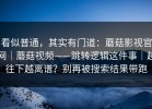 看似普通，其实有门道：蘑菇影视官网｜蘑菇视频——跳转逻辑这件事｜越往下越离谱？别再被搜索结果带跑