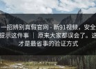 一招辨别真假官网 - 新91视频，安全提示这件事 ｜ 原来大家都误会了。这才是最省事的验证方式