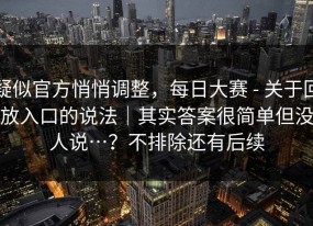 疑似官方悄悄调整，每日大赛 - 关于回放入口的说法｜其实答案很简单但没人说…？不排除还有后续