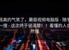 我真的气笑了，蘑菇视频电脑版 - 随手一搜 - 这次终于说清楚！！看懂的人自然懂